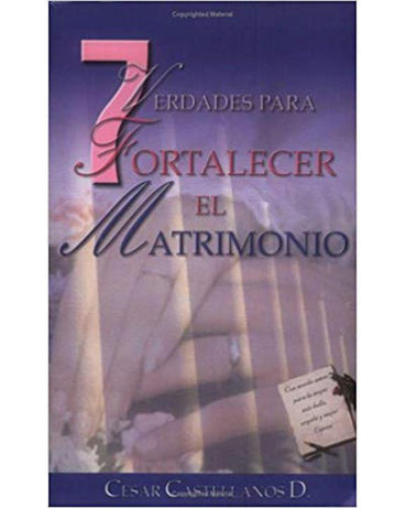 7 Verdades Para Fortalecer El Matrimonio-Cesar Castallanos
