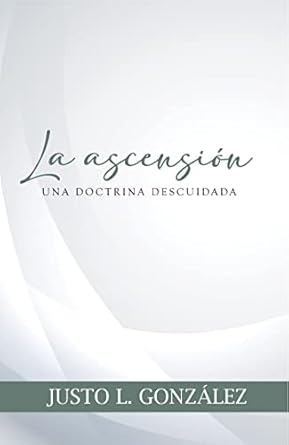 La Ascension: Una Doctrina Descuidada- Justo L. Gonzalez