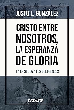 Cristo Entre Nosotros: La Esperanza de Gloria - Justo L. González