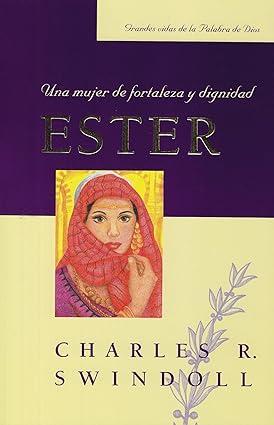 Una Mujer de Fortaleza y Dignidad: Esther- Charles R. Swindoll