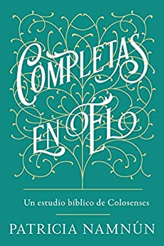 Completas en El (un estudio biblico de Colosenses)- Patricia Namnun