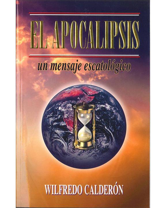 El Apocalipsis: Un Mensaje Escatologico-Wilfredo Calderon